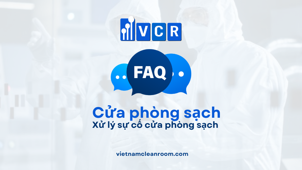 FAQ: Xử lý sự cố cửa phòng sạch – Hướng dẫn nhanh & chuẩn GMP